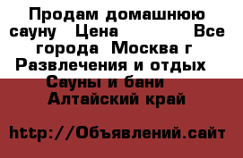 Продам домашнюю сауну › Цена ­ 40 000 - Все города, Москва г. Развлечения и отдых » Сауны и бани   . Алтайский край